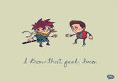 I Know That Feel Bro