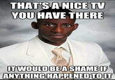 It Would Be a Shame If...