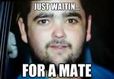 Just Waiting For A Mate