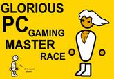 The Glorious PC Gaming Master Race