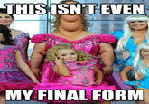 This Isn't Even My Final Form