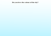 Do You Love The Colour Of The Sky?