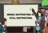 It's Still Shitposting Even If You Are Being Ironic