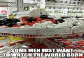 Some Men Just Want to Watch the World Burn