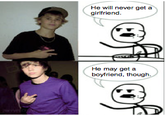 He Will Never Have a Girlfriend
