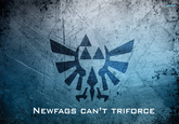 Newfags Can't Triforce