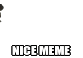 Nice Meme Nice Meme