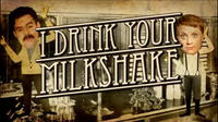 I Drink Your Milkshake!