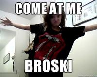 COME AT ME BRO