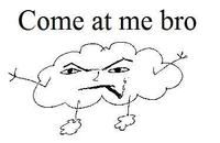 COME AT ME BRO