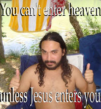 you can't enter heaven unless jesus enters you