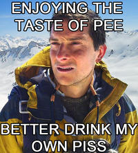 Bear Grylls / Better Drink My Own Piss