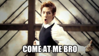 COME AT ME BRO