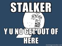 "Get Out Of Here Stalker!"