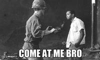 COME AT ME BRO