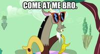 COME AT ME BRO