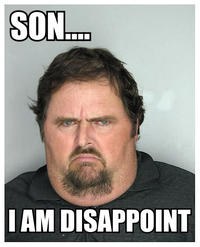 Son, I am disappoint