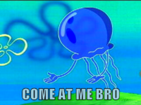 COME AT ME BRO