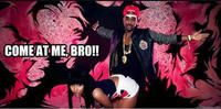 COME AT ME BRO