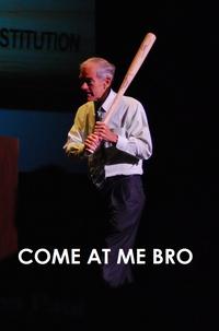 COME AT ME BRO
