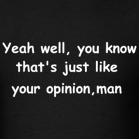 That's just like, your opinion, man