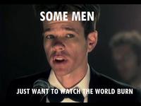 Some Men Just Want to Watch the World Burn