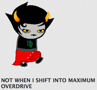 Not When I Shift Into Maximum Overdrive