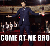 COME AT ME BRO