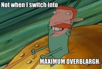 Not When I Shift Into Maximum Overdrive