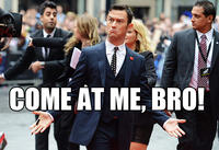 COME AT ME BRO