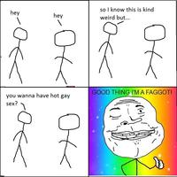 Good Thing I'm a Faggot!