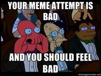Your Meme is Bad and You Should Feel Bad