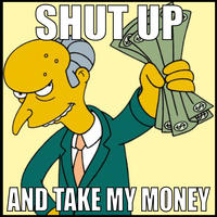Shut Up And Take My Money!