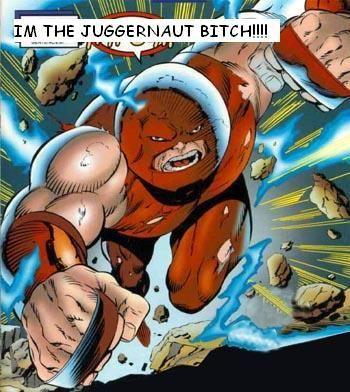 The Juggernaut Bitch!!