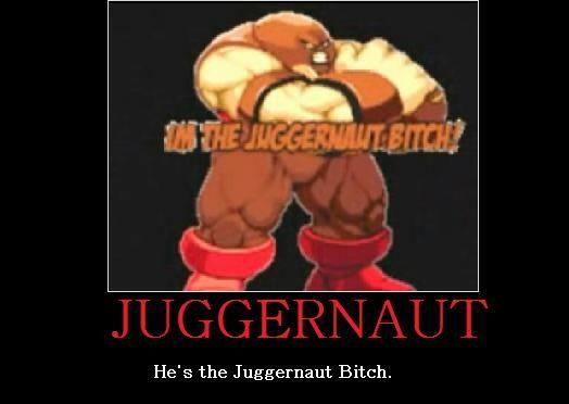 The Juggernaut Bitch!!
