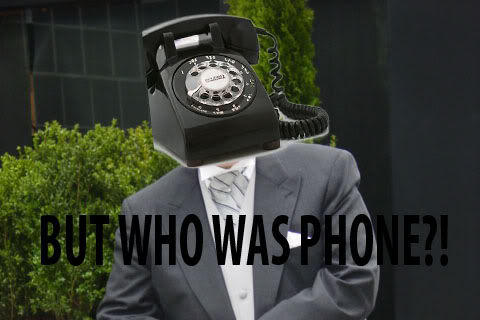 THEN WHO WAS PHONE?