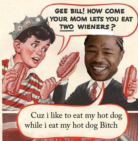 Gee Bill how come your mom﻿ lets you eat two wieners? 