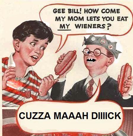 Gee Bill how come your mom﻿ lets you eat two wieners? 