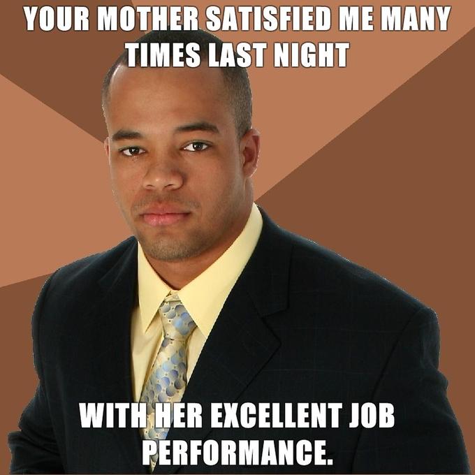 Successful-Negro-your-mother-satisfied-me-many-times-last-night-with-her-excellent-job-performance.jpg