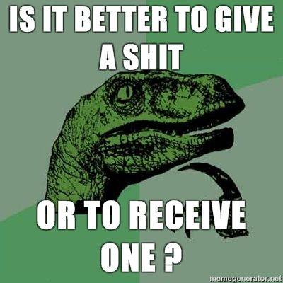 Philosoraptor-Is-it-better-to-give-a-shit-or-to-receive-one-.jpg