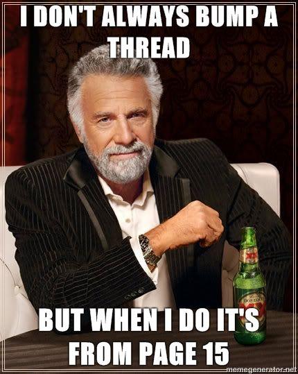 The-Most-Interesting-Man-in-the-World-I-DONT-ALWAYS-BUMP-A-THREAD-BUT-WHEN-I-DO-ITS-FROM-PAGE-15.jpg