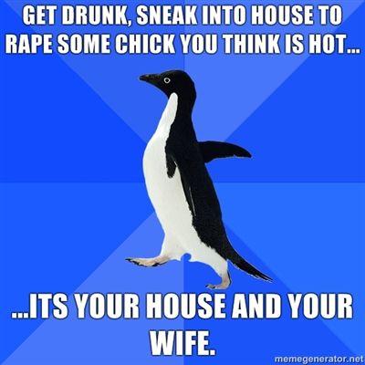 Get-drunk-sneak-into-house-to-rape-some-chick-you-think-is-hot-Its-your-house-and-your-wife.jpg