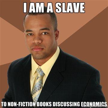 i-am-a-slave-to-non-fiction-books-discussing-economics.jpg