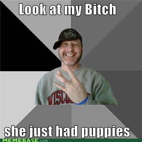 memes-look-at-my-btch-she-just-had-puppies.jpg