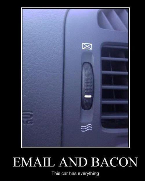 The email and bacon dispensing car will likely have to cease production due to the bacon crisis/