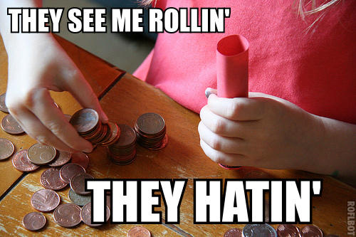 They see me rollin' coins