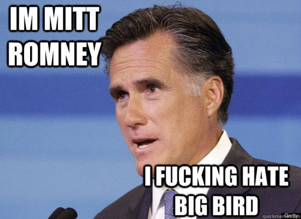 I'm Mitt Romney, I Fucking Hate Big Bird
