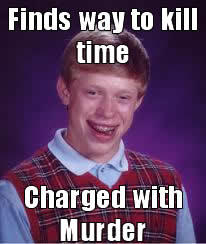 Killing Time With Bad luck Brian