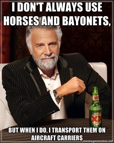 "I don't always use Horses and Bayonets, but when I do, I transport them on Aircraft Carriers."