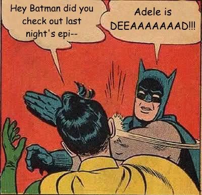 Adele is DEEAAAAAAAD!!!